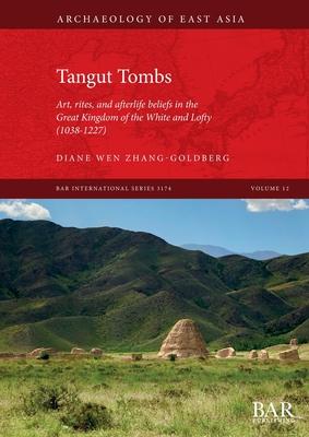 Tangut Tombs: Art, rites, and afterlife beliefs in the Great Kingdom of the White and Lofty (1038-1227)