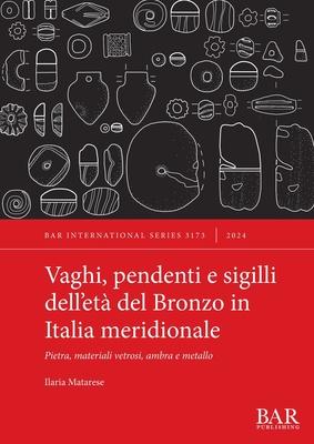 Vaghi, pendenti e sigilli dell'et del Bronzo in Italia meridionale: Pietra, materiali vetrosi, ambra e metallo