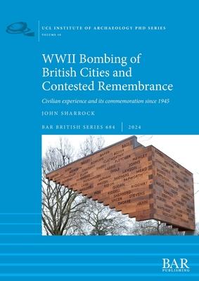 WWII Bombing of British Cities and Contested Remembrance: Civilian experience and its commemoration since 1945