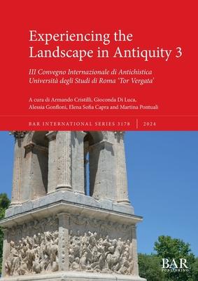 Experiencing the Landscape in Antiquity 3: III Convegno Internazionale di Antichistica