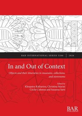 In and Out of Context: Objects and their itineraries in museums, collections, and storerooms Subscription