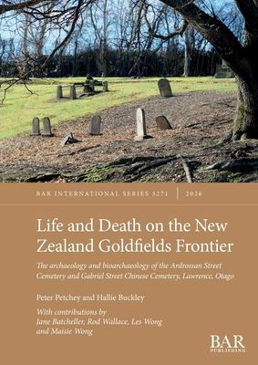 Life and Death on the New Zealand Goldfields Frontier: The archaeology and bioarchaeology of the Ardrossan Street Cemetery and Gabriel Street Chinese Subscription