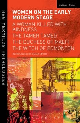 Women on the Early Modern Stage: A Woman Killed with Kindness, the Tamer Tamed, the Duchess of Malfi, the Witch of Edmonton