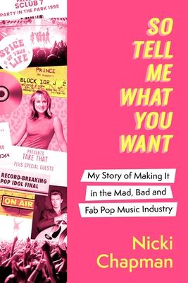 So Tell Me What You Want: My Story of Making It in the Mad, Bad and Fab Pop Music Industry