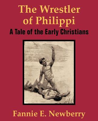 The Wrestler of Philippi: A Tale of the Early Christians