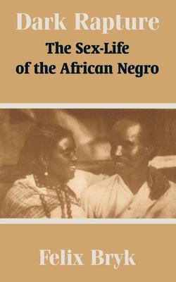 Dark Rapture: The Sex-Life of the African Negro