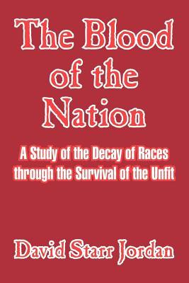 The Blood of the Nation: A Study of the Decay of Races Through the Survival of the Unfit