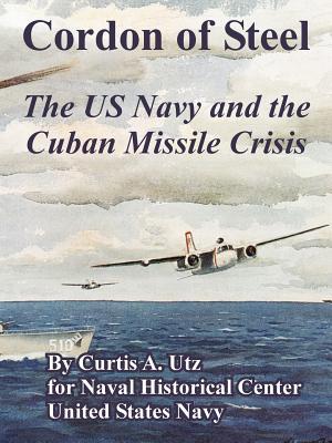 Cordon of Steel: The US Navy and the Cuban Missile Crisis