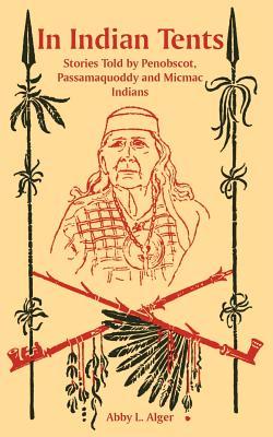 In Indian Tents: Stories Told by Penobscot, Passamaquoddy and Micmac Indians