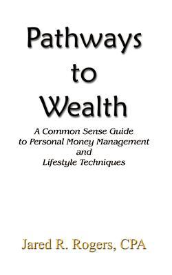 Pathways to Wealth: A Common Sense Guide to Personal Money Management and Lifestyle Techniques