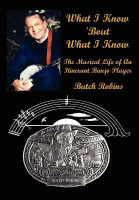 What I Know 'Bout What I Know: The Musical Life of An Itinerant Banjo Player