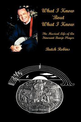 What I Know 'Bout What I Know: The Musical Life of An Itinerant Banjo Player