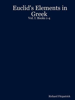 Euclid's Elements in Greek: Vol. I: Books 1-4