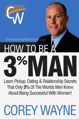 How to Be a 3% Man, Winning the Heart of the Woman of Your Dreams