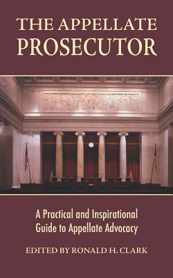 The Appellate Prosecutor: A Practical and Inspirational Guide to Appellate Advocacy