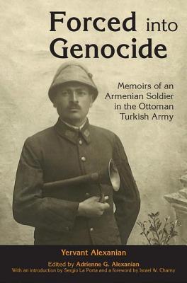 Forced into Genocide: Memoirs of an Armenian Soldier in the Ottoman Turkish Army