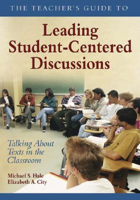 The Teacher&#8242;s Guide to Leading Student-Centered Discussions: Talking about Texts in the Classroom