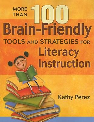 More Than 100 Brain-Friendly Tools and Strategies for Literacy Instruction