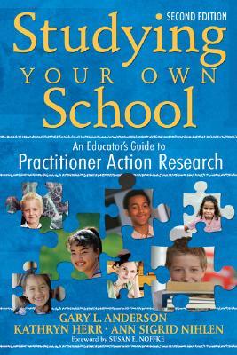 Studying Your Own School: An Educator&#8242;s Guide to Practitioner Action Research