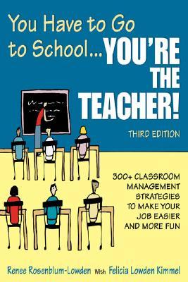 You Have to Go to School...You&#8242;re the Teacher!: 300+ Classroom Management Strategies to Make Your Job Easier and More Fun