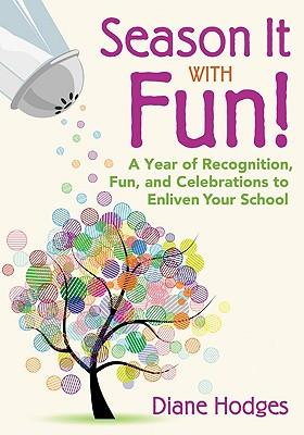 Season It with Fun!: A Year of Recognition, Fun, and Celebrations to Enliven Your School