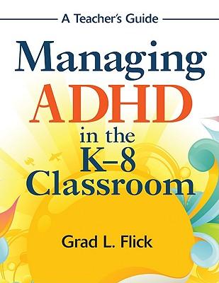 Managing ADHD in the K-8 Classroom: A Teacher&#8242;s Guide