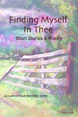 Finding Myself in Thee: Short Stories & Poetry