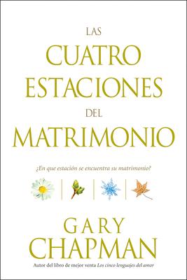 Las Cuatro Estaciones del Matrimonio: En Qu Estacin Se Encuentra Su Matrimonio? = Four Seasons of Marriage