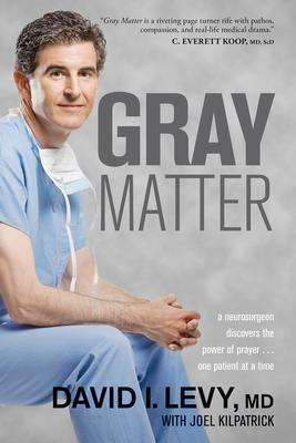 Gray Matter: A Neurosurgeon Discovers the Power of Prayer . . . One Patient at a Time