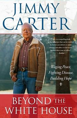 Beyond the White House: Waging Peace, Fighting Disease, Building Hope