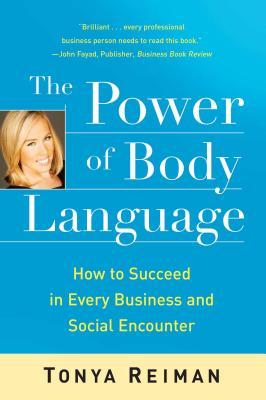 The Power of Body Language: How to Succeed in Every Business and Social Encounter