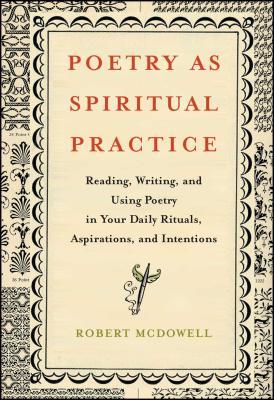 Poetry as Spiritual Practice: Reading, Writing, and Using Poetry in Your Daily Rituals, Aspirations, and Intentions