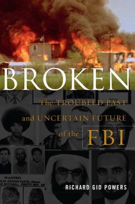 Broken: The Troubled Past and Uncertain Future of the FBI