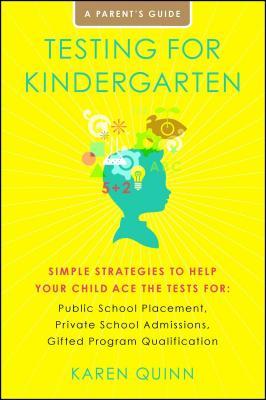 Testing for Kindergarten: Simple Strategies to Help Your Child Ace the Tests For: Public School Placement, Private School Admissions, Gifted Pro