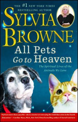 All Pets Go to Heaven: The Spiritual Lives of the Animals We Love