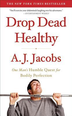 Drop Dead Healthy: One Man's Humble Quest for Bodily Perfection