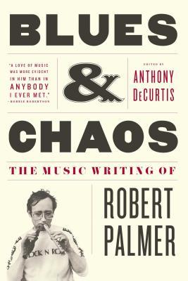 Blues & Chaos: The Music Writing of Robert Palmer