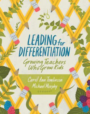 Leading for Differentiation: Growing Teachers Who Grow Kids