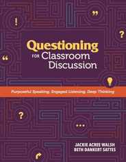 Questioning for Classroom Discussion: Purposeful Speaking, Engaged Listening, Deep Thinking Subscription