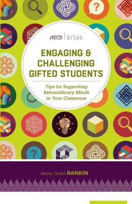 Engaging & Challenging Gifted Students: Tips for Supporting Extraordinary Minds in Your Classroom (ASCD Arias)