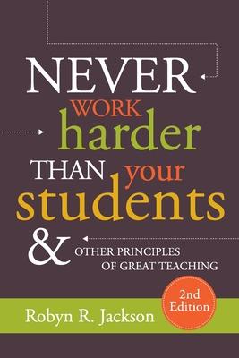 Never Work Harder Than Your Students and Other Principles of Great Teaching