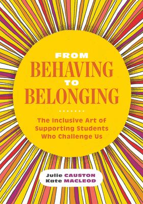 From Behaving to Belonging: The Inclusive Art of Supporting Students Who Challenge Us