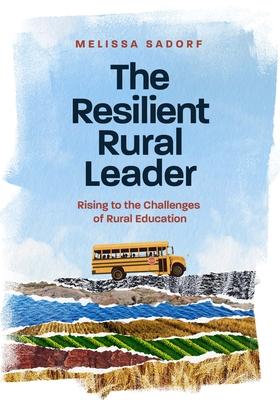 The Resilient Rural Leader: Rising to the Challenges of Rural Education