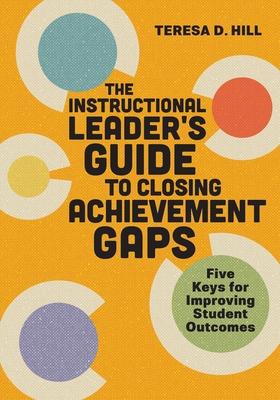 The Instructional Leader's Guide to Closing Achievement Gaps: Five Keys for Improving Student Outcomes