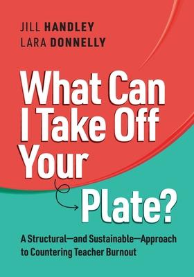 What Can I Take Off Your Plate?: A Structural--And Sustainable--Approach to Countering Teacher Burnout