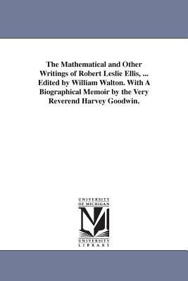The Mathematical and Other Writings of Robert Leslie Ellis, ... Edited by William Walton. With A Biographical Memoir by the Very Reverend Harvey Goodw Subscription
