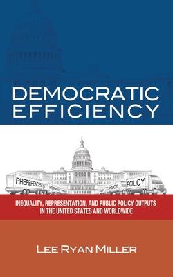 Democratic Efficiency: Inequality, Representation, and Public Policy Outputs in the United States and Worldwide