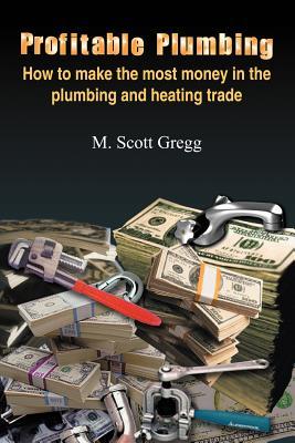 Profitable Plumbing: How to make the most money in the plumbing and heating trade