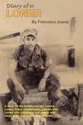 Diary of a Loner: A Book for the Broken Hearted, Loners, Losers, Fools, Unemployed, Vietnam Vets, Lovers, Who Just Dream...