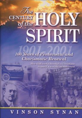 Century of the Holy Spirit: 100 Years of Pentecostal and Charismatic Renewal, 1901-2001